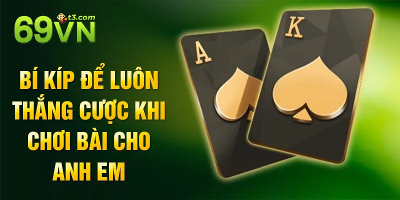 Bí kíp để luôn thắng cược khi chơi bài cho anh em