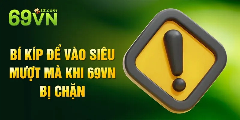 Bí kíp để vào siêu mượt mà khi 69vn bị chặn