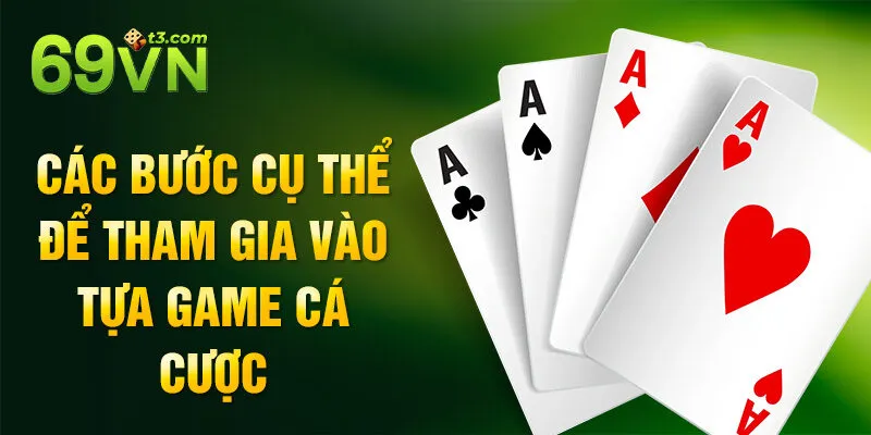 Các bước cụ thể để tham gia vào tựa game cá cược