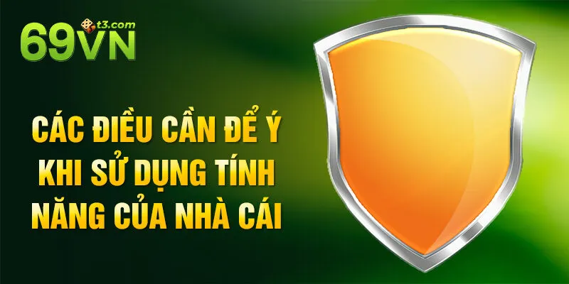 Các điều cần để ý khi sử dụng tính năng của nhà cái