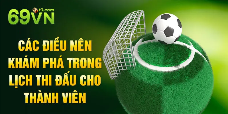 Các điều nên khám phá trong lịch thi đấu cho thành viên