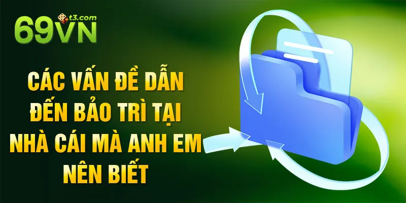 Các vấn đề dẫn đến bảo trì tại nhà cái mà anh em nên biết