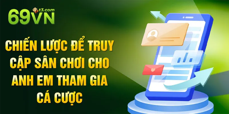 Chiến lược để truy cập sân chơi cho anh em tham gia cá cược