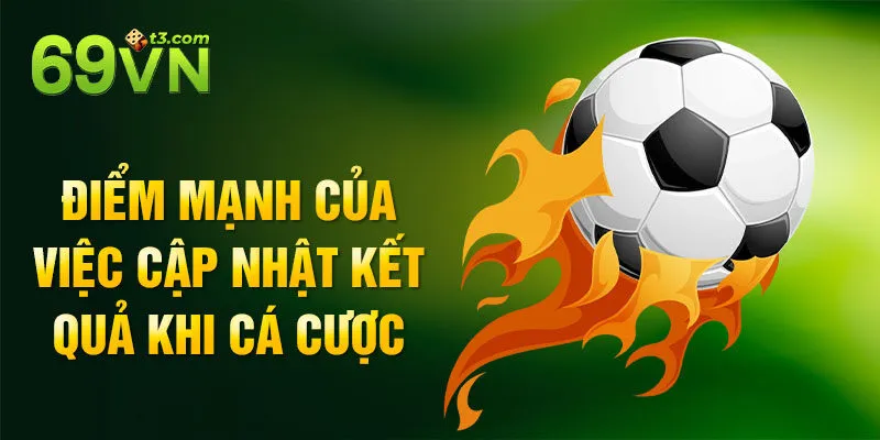 Điểm mạnh của việc cập nhật kết quả khi cá cược