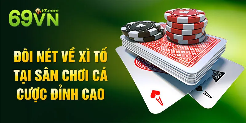 Đôi nét về xì tố tại sân chơi cá cược đỉnh cao