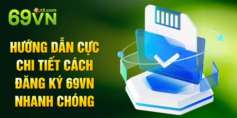 Hướng dẫn cực chi tiết cách đăng ký 69vn nhanh chóng