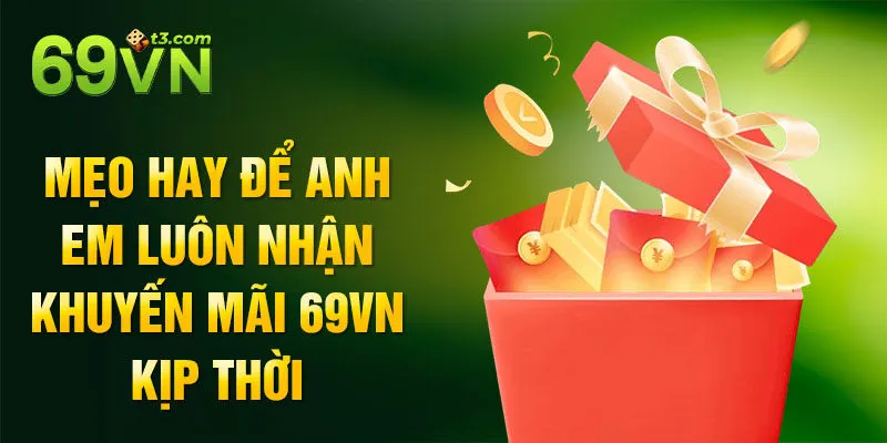 Mẹo hay để anh em luôn nhận khuyến 69vn kịp thời