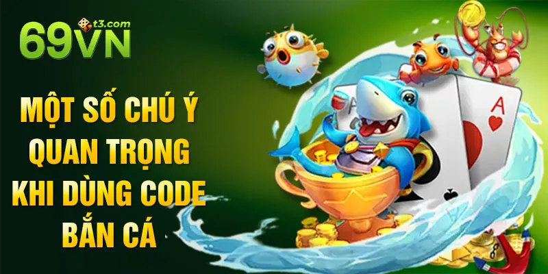Một số chú ý quan trọng khi dùng code bắn cá