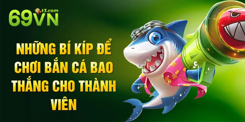 Những bí kíp để chơi bắn cá bao thắng cho thành viên