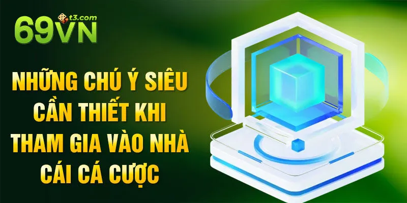 Những chú ý siêu cần thiết khi tham gia vào nhà cái cá cược