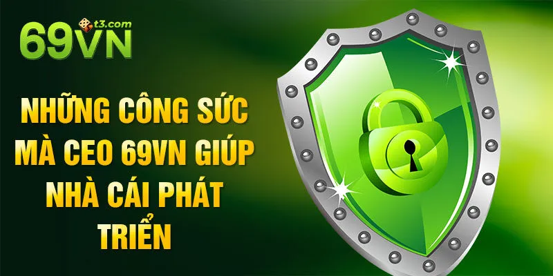 Những công sức mà CEO 69vn giúp nhà cái phát triển