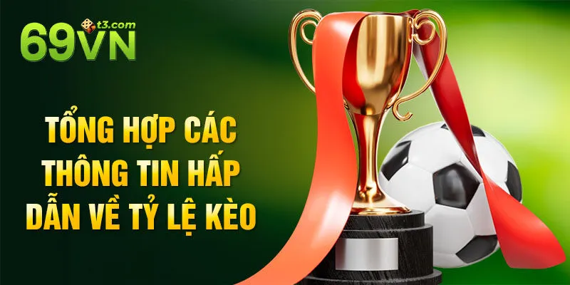 Tổng hợp các thông tin hấp dẫn về tỷ lệ kèo